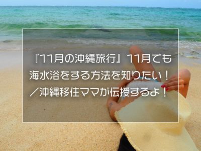 『11月の沖縄旅行』11月でも海水浴をする方法を知りたい！／沖縄移住ママが伝授するよ！