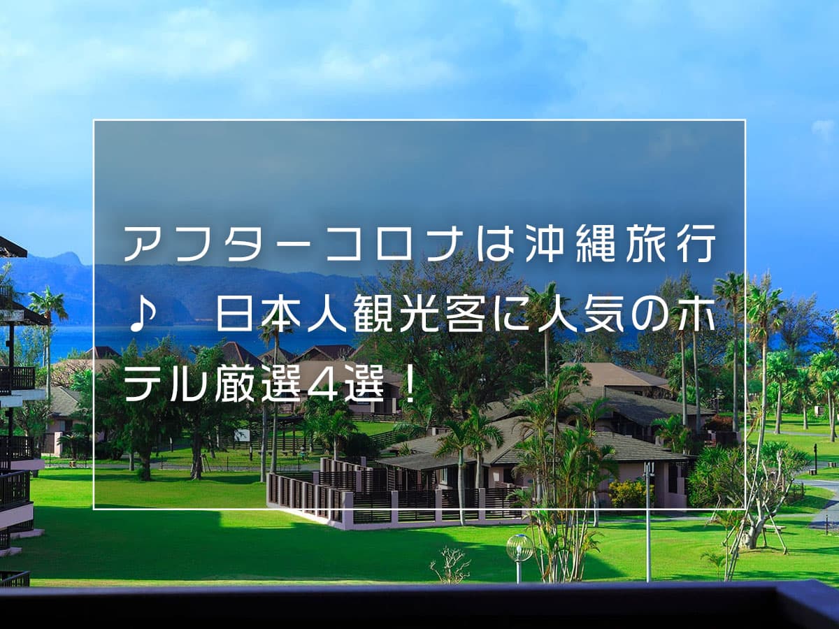 アフターコロナは沖縄旅行♪ 日本人観光客に人気のホテル厳選4選！