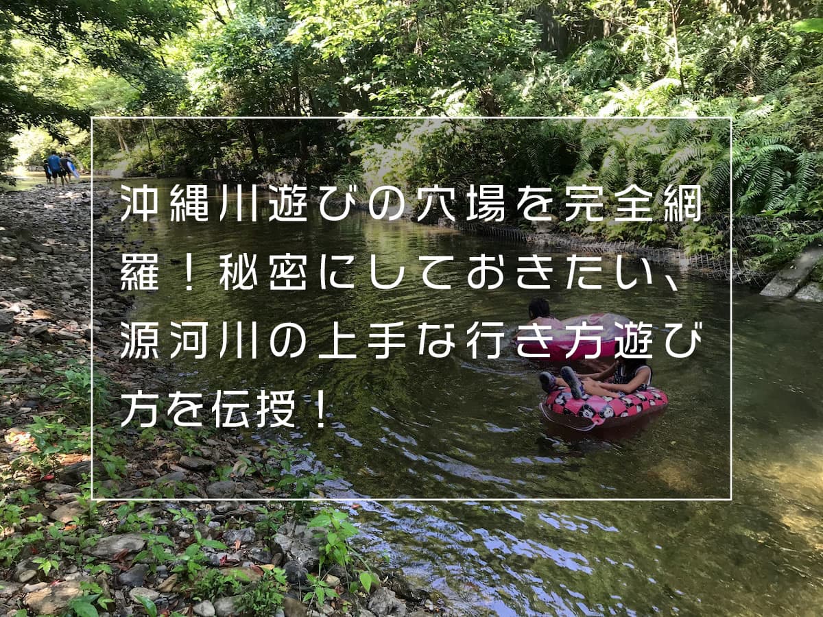 沖縄川遊びの穴場を完全網羅 秘密にしておきたい 源河川の上手な行き方遊び方を伝授 Boshitabi