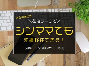 【沖縄｜シングルマザー｜移住】在宅仕事であれば沖縄移住のハードルは低いです！