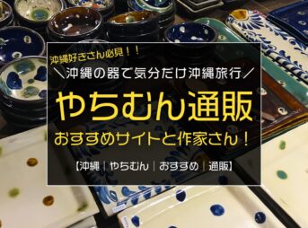 沖縄好きさん必見！やちむんのオススメ作家さんと通販サイトの紹介／やちむん愛用沖縄県民です