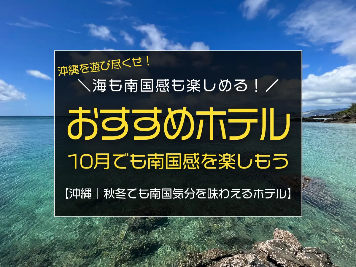 10月の沖縄で海・南国リゾート・ドライブ・美味しいご飯を楽しめるおすすめホテル